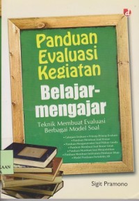 Panduan evaluasi kegiatan belajar-mengajar : teknik membuat evaluasi berbagai model soal