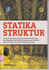 Statika struktur : konsep dasar, sistem, komposisi, dan penyelesaian gaya, keseimbangan suatu partikel, ketimbangan, titik berat, momen inersia luasan, konstruksi batang, gesekan