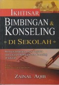 Ikhtisar bimbingan & konseling di sekolah : memuat beberapa aspek kegiatan dan layanan bimbingan dan konseling di sekolah untuk mahasiswa, guru, dan dosen