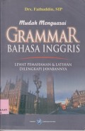 Mudah menguasai grammar bahasa Inggris : lewat pemahaman & latihan dilengkapi jawabannya