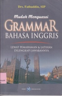 Mudah menguasai grammar bahasa Inggris : lewat pemahaman & latihan dilengkapi jawabannya