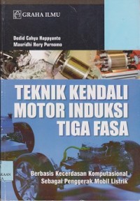 Teknik kendali motor induksi tiga fasa : berbasis kecerdasan komputasional sebagai penggerak mobil listrik