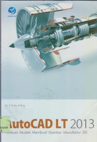 Autocad LT 2013 : panduan mudah membuat gambar manufaktur 2 D