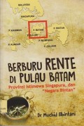 Berburu rente di pulau Batam : provinsi istimewa Singapura dan negara Bintan