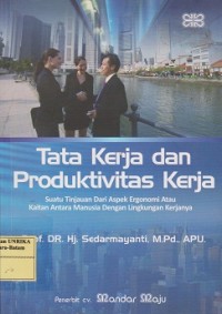 Tata kerja dan produktivitas kerja : suatu tinjauan dari aspek ergonomi atau kaitan antara manusia dengan lingkungan kerjanya