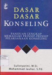 Dasar-dasar konseling : panduan lengkap memahami prinsip-prinsip pelaksanaan konseling