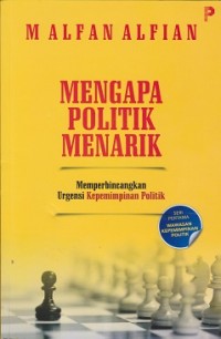 Mengapa politik menarik : memperbincangkan urgensi kepemimpinan politik