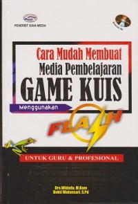 Cara mudah membuat media pembelajaran game kuis menggunakan flash : untuk guru & profesional
