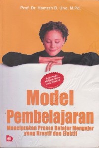 Model pembelajaran : menciptakan proses belajar mengajar yang kreatif dan efektif