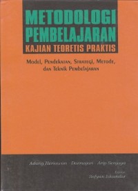 Metodologi pembelajaran kajian teoretis praktis : model, pendekatan, strategi, metode, dan teknik pembelajaran