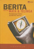 Berita untuk mata & telinga : pemahaman praktis jurnalistik televisi