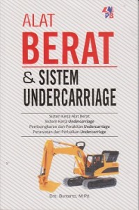 Alat berat & sistem undercarriage : sistem kerja alat berat, sistem kerja undercarriage, perawatan dan perbaikan undercarriage