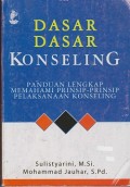 Dasar-dasar konseling : panduan lengkap memahami prinsip-prinsip pelaksanaan konseling