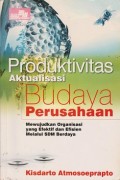 Produktivitas aktualisasi budaya perusahaan : mewujudkan organisasi yang efektif dan efisien melalui SDM berdaya