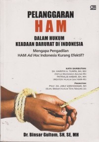 Pelanggaran HAM dalam hukum keadaan darurat di Indonesia : mengapa pengadilan HAM Ad Hoc Indonesia kurang efektif ?