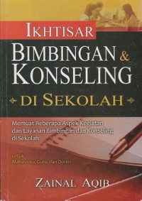 Ikhtisar bimbingan & konseling di sekolah : memuat beberapa aspek kegiatan dan layanan bimbingan dan konseling di sekolah untuk mahasiswa, guru, dan dosen