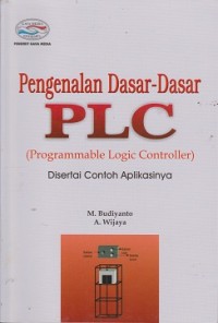 Pengenalan dasar-dasar PLC (Programmable Logic Controller) : disertai contoh aplikasinya