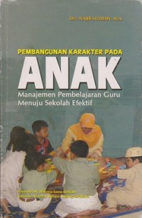 Pembangunan karakter pada anak : manajemen pembelajaran guru menuju sekolah efektif