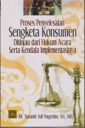 Proses penyelesaian sengketa konsumen ditinjau dari hukum acara serta kendala implementasinya