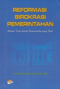 Reformasi birokrasi pemerintahan : menuju tata kelola pemerintahan yang baik