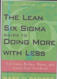 The lean six sigma guide to doing more with less : cut costs, reduce waste, and lower your overhead