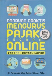 Panduan praktis mengurus pajak secara online : daftar, bayar, lapor