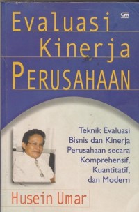 Evaluasi kinerja perusahaan : teknik evaluasi bisnis dan kinerja perusahaan secara komprehensif, kuantitatif, dan modern