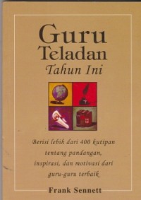 Guru teladan tahun ini : berisi lebih dari 400 kutipan tentang pandangan, inspirasi, dan motivasi dari guru-guru terbaik