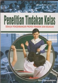 Penelitian tindakan kelas : sebagai pengembangan profesi pendidik dan keilmuan