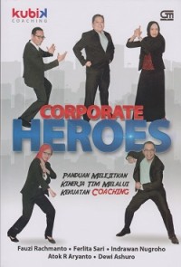 Corporate heroes : panduan melejitkan kinerja tim melalui kekuatan coaching