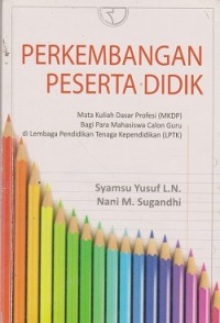 Perkembangan peserta didik : Mata kuliah Dasar Profesi (MKDP) bagi para mahasiswa calon guru di Lembaga Pendidikan Tenaga Kependidikan (LPTK)