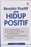 Berpikir positif untuk hidup positif : tips mengontrol pikiran, tips mengubah pikiran negatif menjadi pikiran positif, tips mencapai & mempertahankan kesuksesan