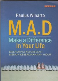 M.A.D make a difference in your life: melampaui kesuksesan meraih kebermaknaan hidup