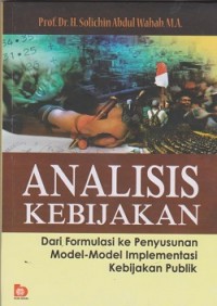 Analisis kebijakan : dari formulasi ke penyusunan model-model implementasi kebijakan publik