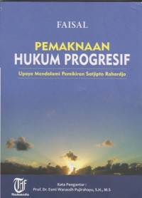 Pemaknaan hukum progresif : upaya mendalami pemikiran