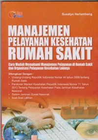Majemen pelayanan kesehatan rumah sakit : cara mudah memahami majanemen pelayanan di rumah sakit dan organisasi pelayanan kesehatan lainnya