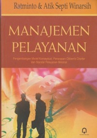 Manajemen pelayanan : pengembangan model konseptual, penerapan citizen's charter dan standar pelayanan minimal