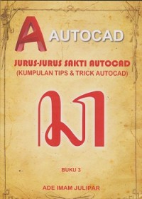 Jurus-jurus sakti autocad : (kumpulan tips & trick autocad)