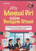 Jitu menjual diri dalam beragam situasi : tips dan trik promosi, presentasi, serta dan wawancara