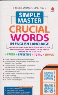 Simple master crucial words in english language : cara baru dan asyik menguasai kata-kata bahasa Inggris yang sering salah paham, dengar, ucap, dan tulis fresh, effective, total, simple