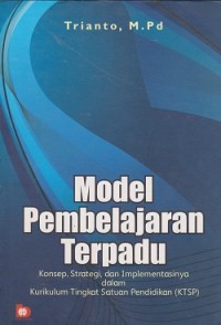Model pembelajaran terpadu : konsep, strategi, dan implementasinya dalam Kurikulum Tingkat Satuan Pendidikan (KTSP)