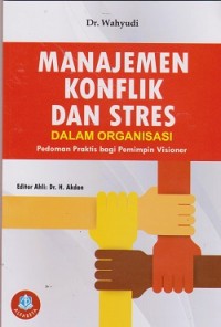 Manajemen konflik dan stres dalam organisasi : pedoman peaktis bagi pemimpin visioner