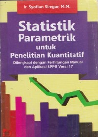 Statistik parametrik untuk penelitian kuantitatif : dilengkapi dengan perhitungan manual dan aplikasi SPSS versi 17