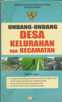 Undang-Undang desa kelurahan dan kecamatan : dilengkapi dengan UU RI Nomor 6 tahun 2014, PP tentang kelurahan, PP tentang kecamatan