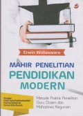 Mahir penelitian pendidikan modern : metode praktir penelitian guru, dosen dan mahasiswa keguruan