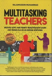 Multitasking teachers : menjadi guru yang mampu mencerdaskan siswa dan mengelola kelas dengan sempurna