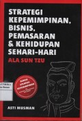 Strategi kepemimpinan, bisnis, pemasaran & kehidupan sehari-hari ala Sun Tzu