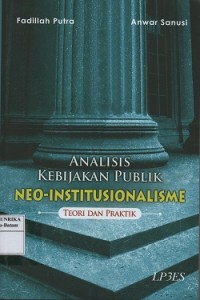 Analisis kebijakan publik neo-institusionalisme : teori dan praktik