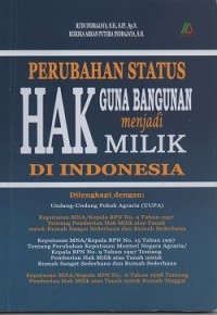 Perubahan status hak guna bangunan menjadi milik di Indonesia : dilengkapi dengan Undang-Undang Pokok Agraria (UUPA)