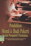 Pendidikan moral & budi pekerti dalam perspektif perubahan : menggagas platfom pendidikan budi pekerti secara kontekstual dan futuristik